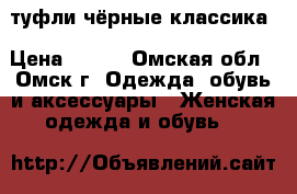 туфли чёрные классика › Цена ­ 500 - Омская обл., Омск г. Одежда, обувь и аксессуары » Женская одежда и обувь   